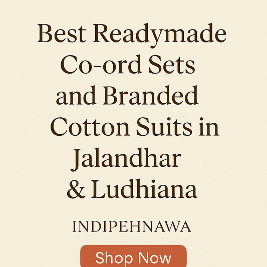 Best Readymade Co-ord Sets and Branded Cotton Suits in Jalandhar & Ludhiana – Indipehnawa’s Signature Style